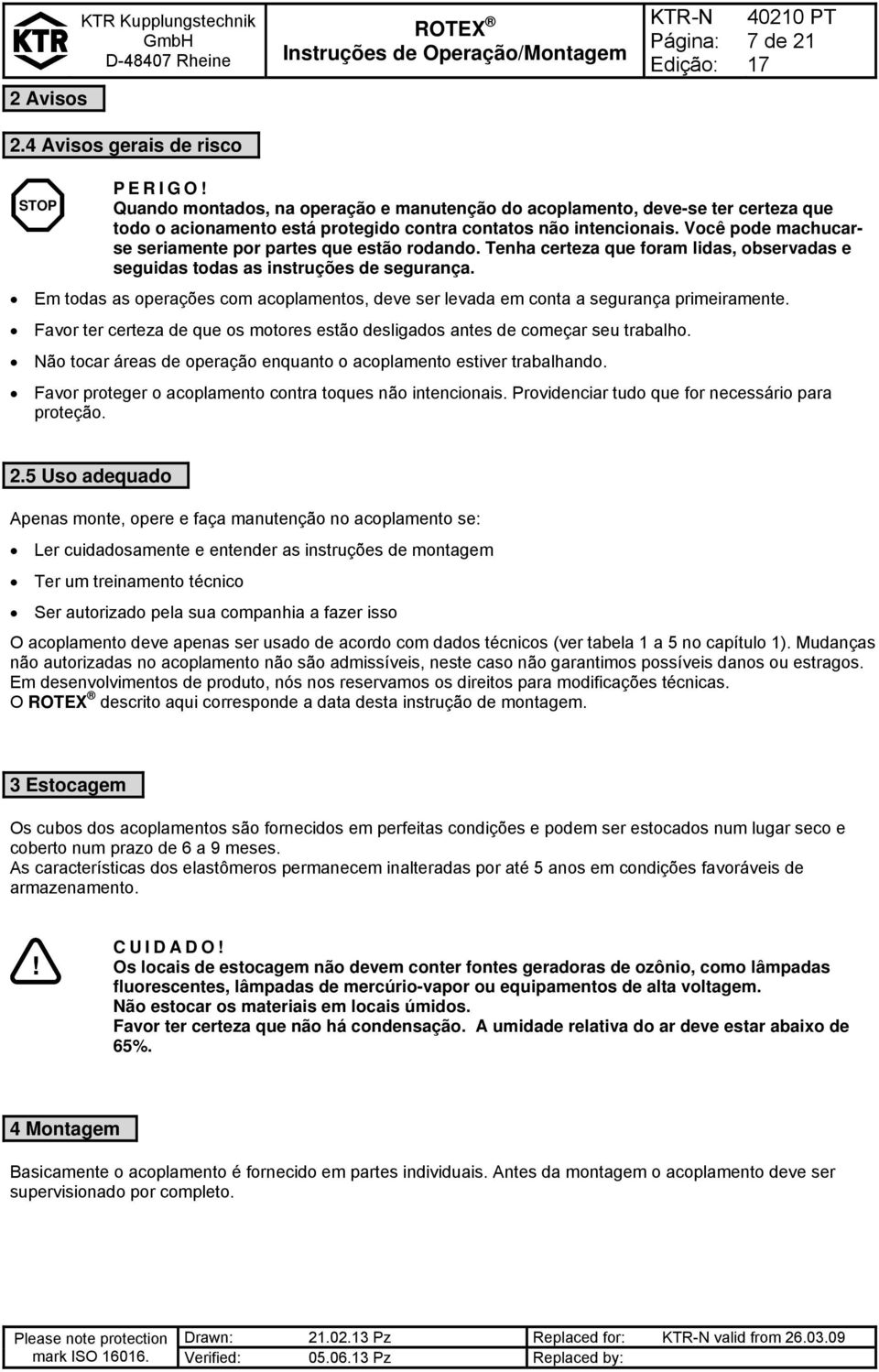 Você pode machucarse seriamente por partes que estão rodando. Tenha certeza que foram lidas, observadas e seguidas todas as instruções de segurança.