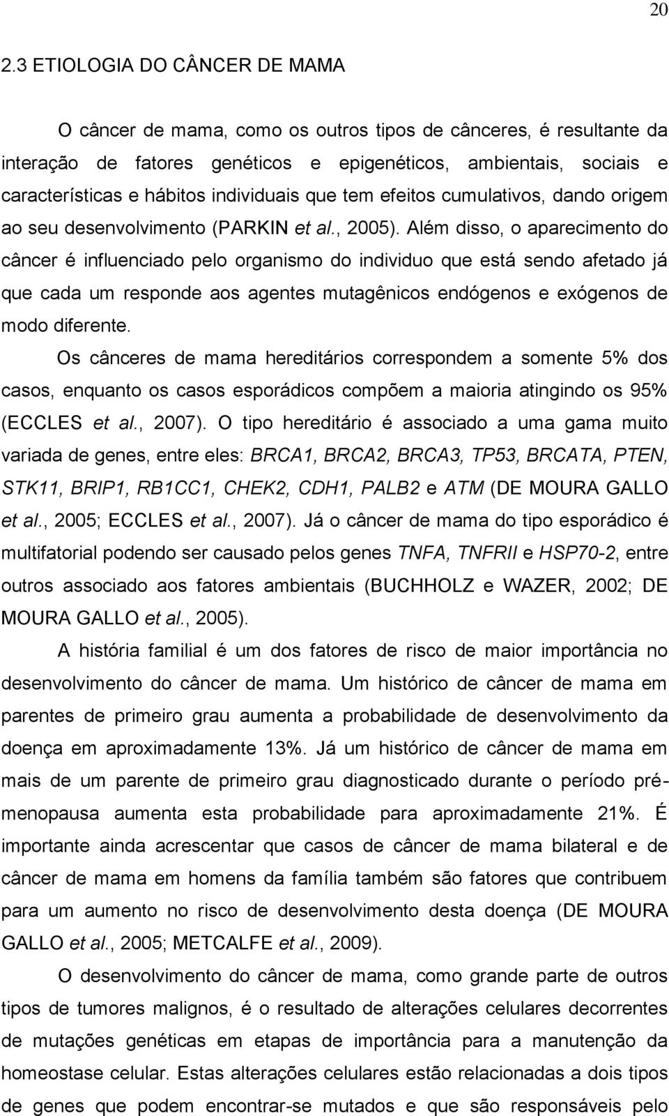 Além disso, o aparecimento do câncer é influenciado pelo organismo do individuo que está sendo afetado já que cada um responde aos agentes mutagênicos endógenos e exógenos de modo diferente.