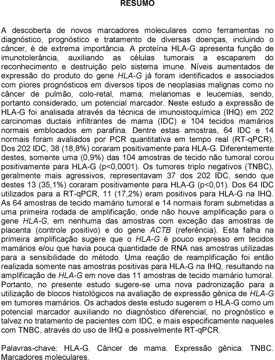 Níveis aumentados de expressão do produto do gene HLA-G já foram identificados e associados com piores prognósticos em diversos tipos de neoplasias malignas como no câncer de pulmão, colo-retal,