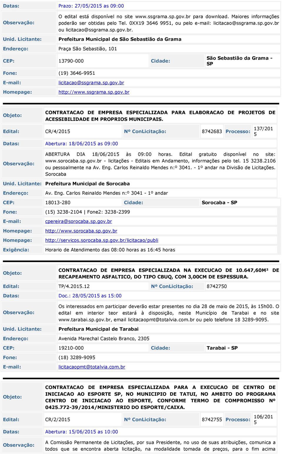 ou licitacao@ssgrama.sp.gov.br. Prefeitura Municipal de São Sebastião da Grama Praça São Sebastião, 101 CEP: 13790-000 São Sebastião da Grama - SP Fone: (19) 3646-9951 licitacao@ssgrama.sp.gov.br http://www.