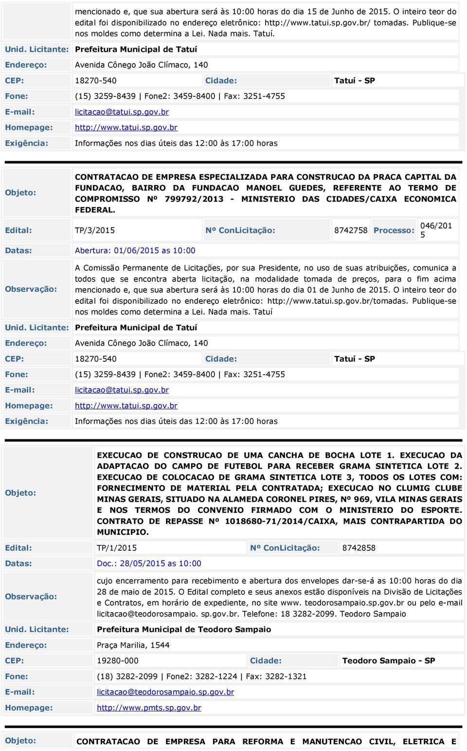 Prefeitura Municipal de Tatuí Avenida Cônego João Clímaco, 140 CEP: 18270-540 Tatuí - SP Fone: (15) 3259-8439 Fone2: 3459-8400 Fax: 3251-4755 Exigência: licitacao@tatui.sp.gov.