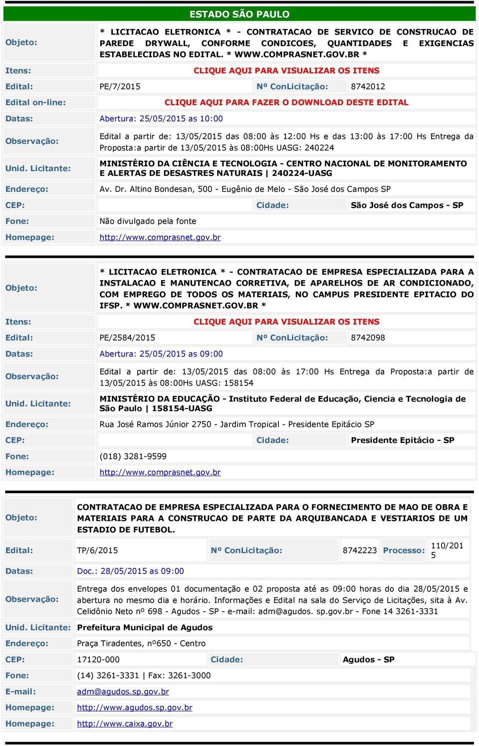 partir de: 13/05/2015 das 08:00 às 12:00 Hs e das 13:00 às 17:00 Hs Entrega da Proposta:a partir de 13/05/2015 às 08:00Hs UASG: 240224 MINISTÉRIO DA CIÊNCIA E TECNOLOGIA - CENTRO NACIONAL DE