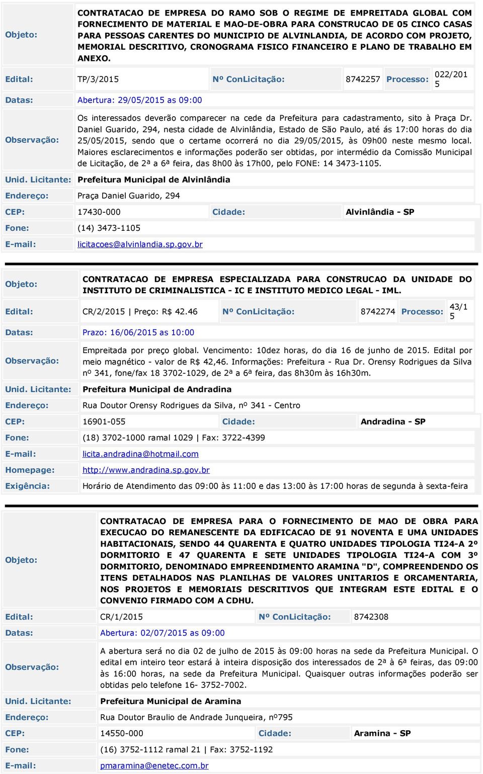 Edital: TP/3/2015 Nº ConLicitação: 8742257 Processo: 022/201 5 Datas: Abertura: 29/05/2015 as 09:00 Os interessados deverão comparecer na cede da Prefeitura para cadastramento, sito à Praça Dr.