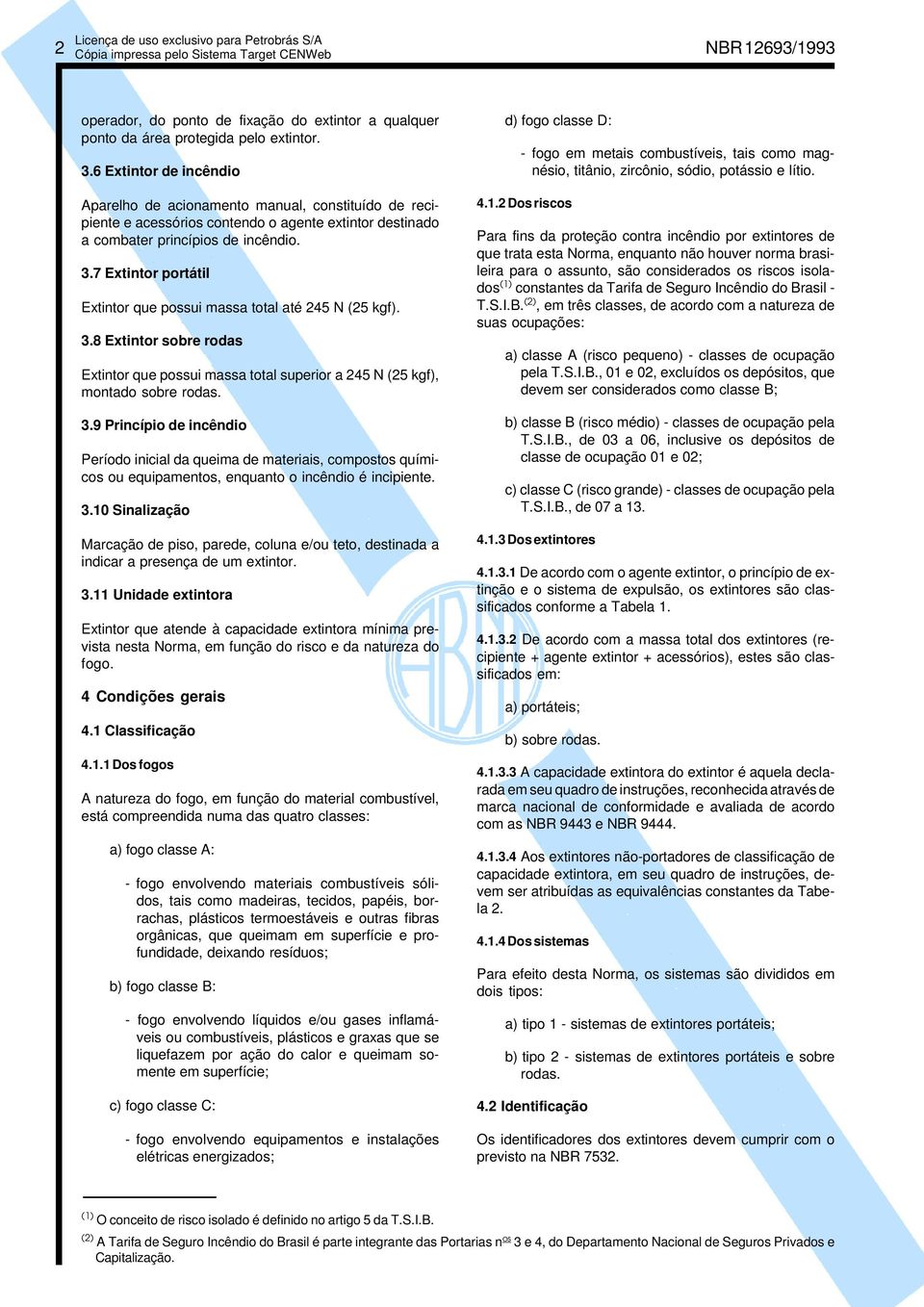 7 Extintor portátil Extintor que possui massa total até 245 N (25 kgf). 3.