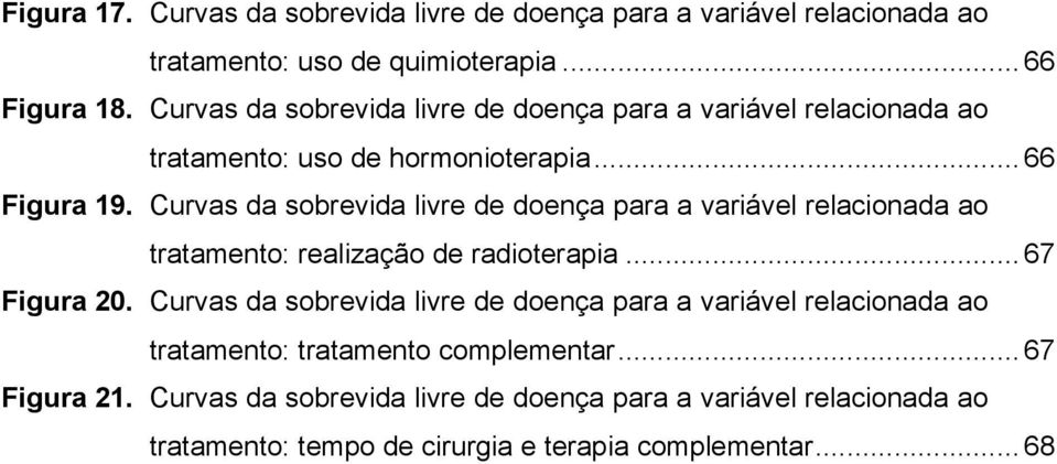 Curvas da sobrevida livre de doença para a variável relacionada ao tratamento: realização de radioterapia... 67 Figura 20.