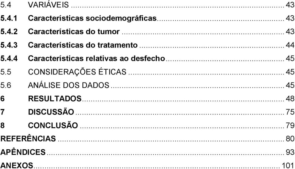 .. 45 5.5 CONSIDERAÇÕES ÉTICAS... 45 5.6 ANÁLISE DOS DADOS... 45 6 RESULTADOS.