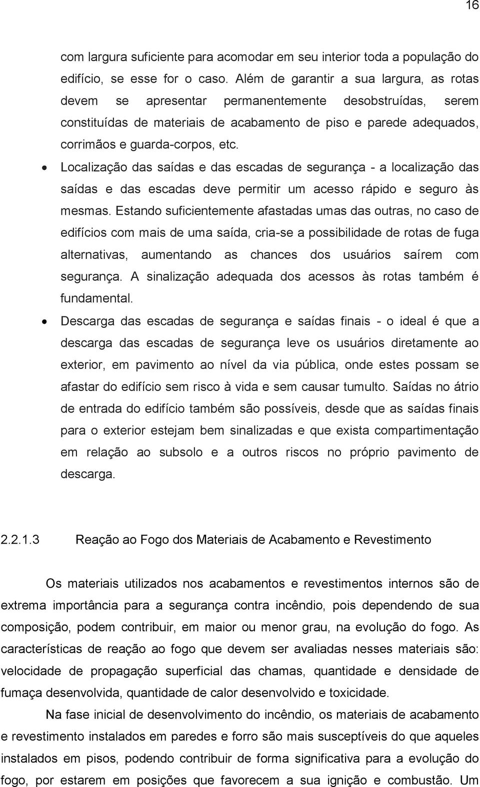 Localização das saídas e das escadas de segurança - a localização das saídas e das escadas deve permitir um acesso rápido e seguro às mesmas.