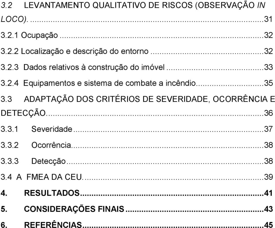 3 ADAPTAÇÃO DOS CRITÉRIOS DE SEVERIDADE, OCORRÊNCIA E DETECÇÃO....36 3.3.1 Severidade...37 3.3.2 Ocorrência...38 3.