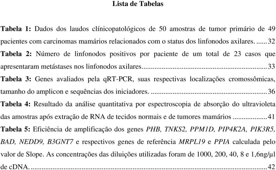 .. 33 Tabela 3: Genes avaliados pela qrt-pcr, suas respectivas localizações cromossômicas, tamanho do amplicon e sequências dos iniciadores.