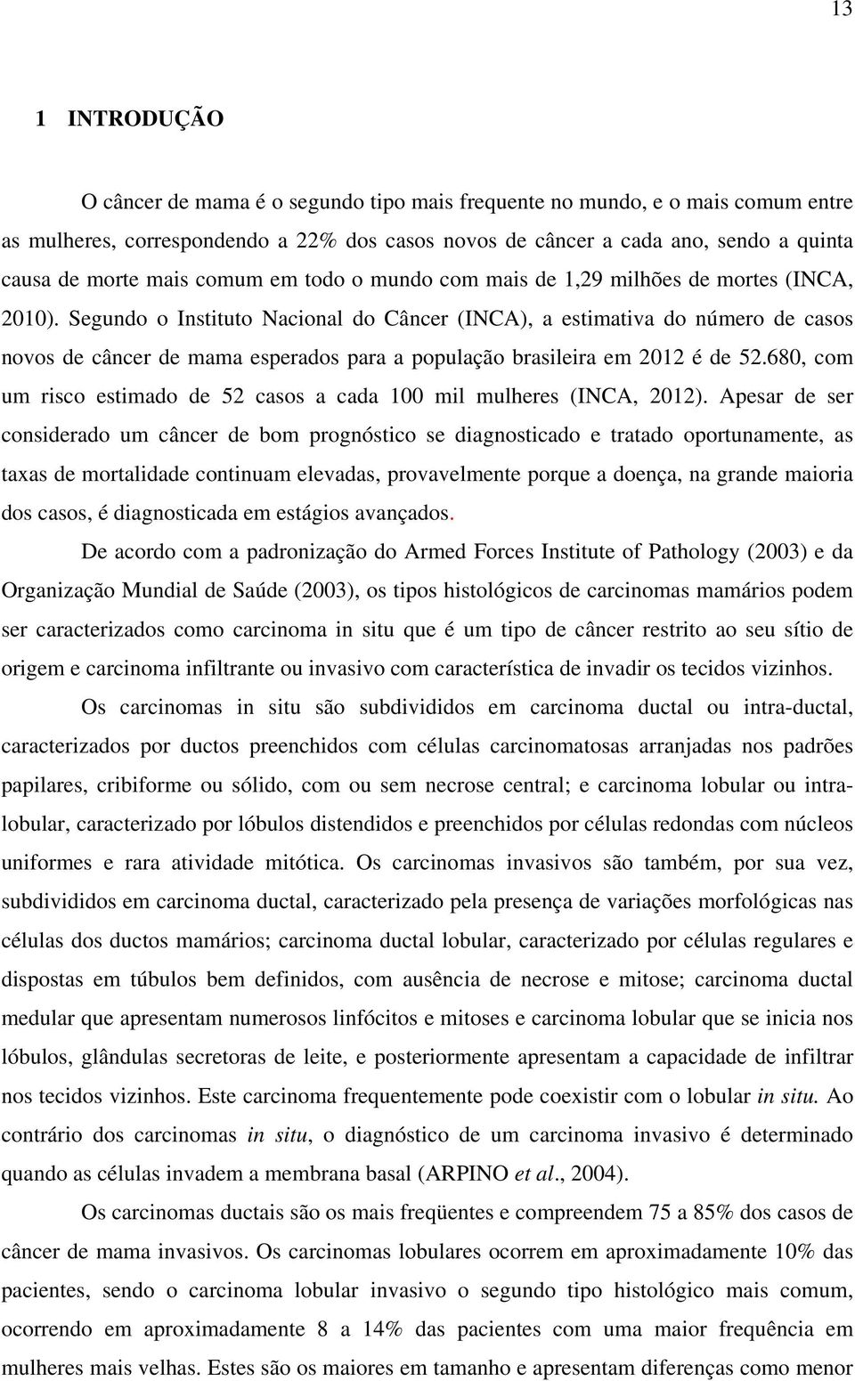 Segundo o Instituto Nacional do Câncer (INCA), a estimativa do número de casos novos de câncer de mama esperados para a população brasileira em 2012 é de 52.