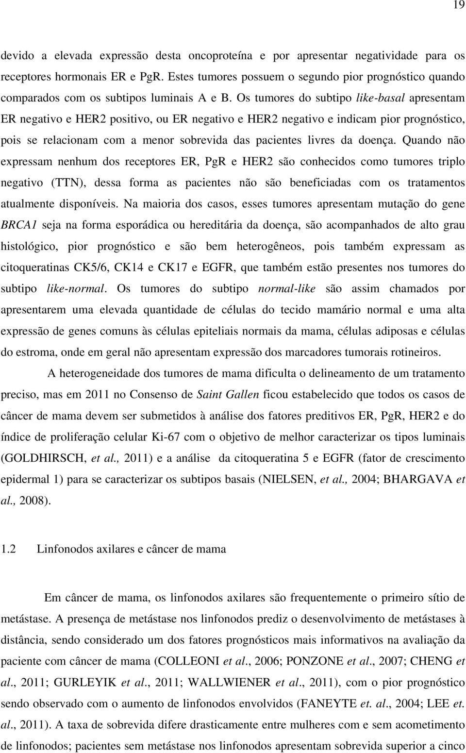 Os tumores do subtipo like-basal apresentam ER negativo e HER2 positivo, ou ER negativo e HER2 negativo e indicam pior prognóstico, pois se relacionam com a menor sobrevida das pacientes livres da