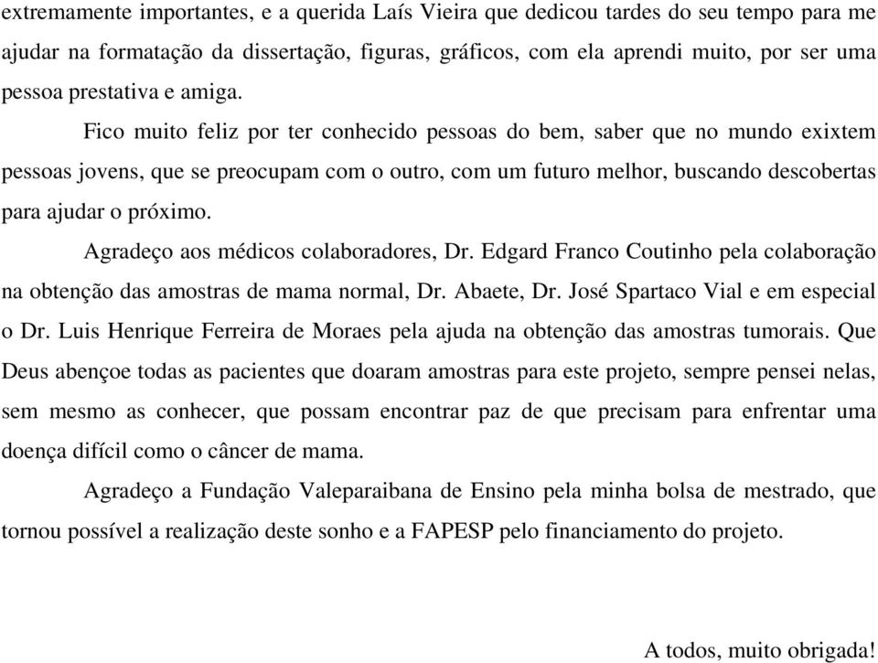 Agradeço aos médicos colaboradores, Dr. Edgard Franco Coutinho pela colaboração na obtenção das amostras de mama normal, Dr. Abaete, Dr. José Spartaco Vial e em especial o Dr.