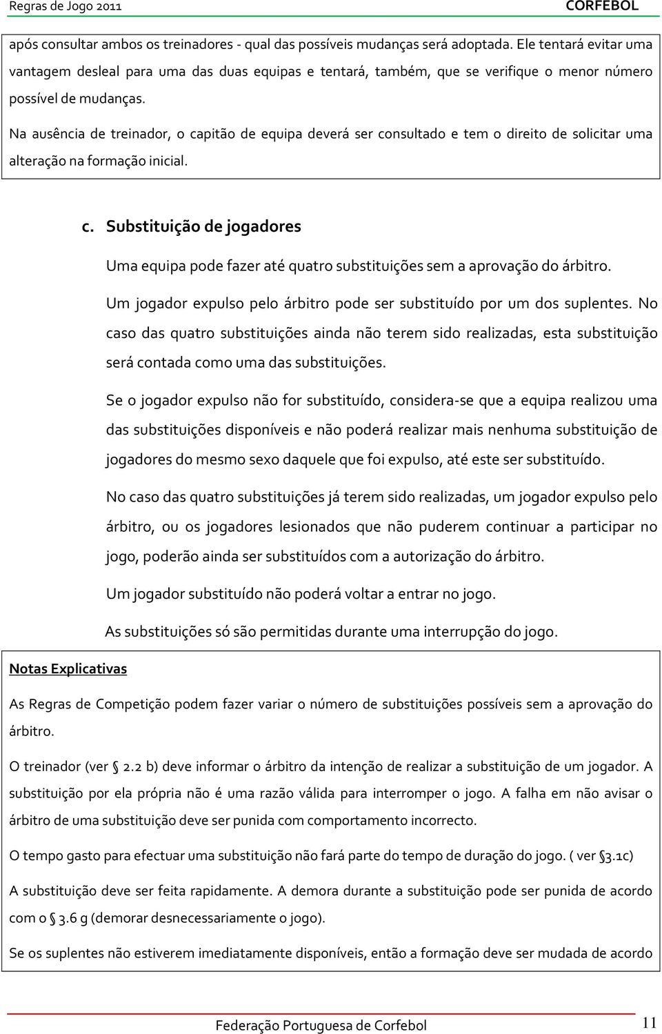 Na ausência de treinador, o capitão de equipa deverá ser consultado e tem o direito de solicitar uma alteração na formação inicial. c. Substituição de jogadores Uma equipa pode fazer até quatro substituições sem a aprovação do árbitro.