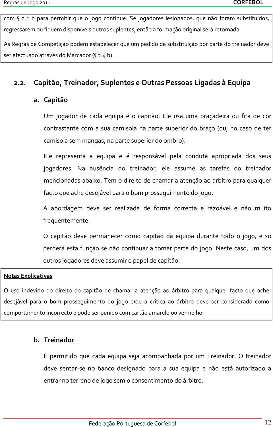 4 b). 2.2. Capitão, Treinador, Suplentes e Outras Pessoas Ligadas à Equipa a. Capitão Um jogador de cada equipa é o capitão.