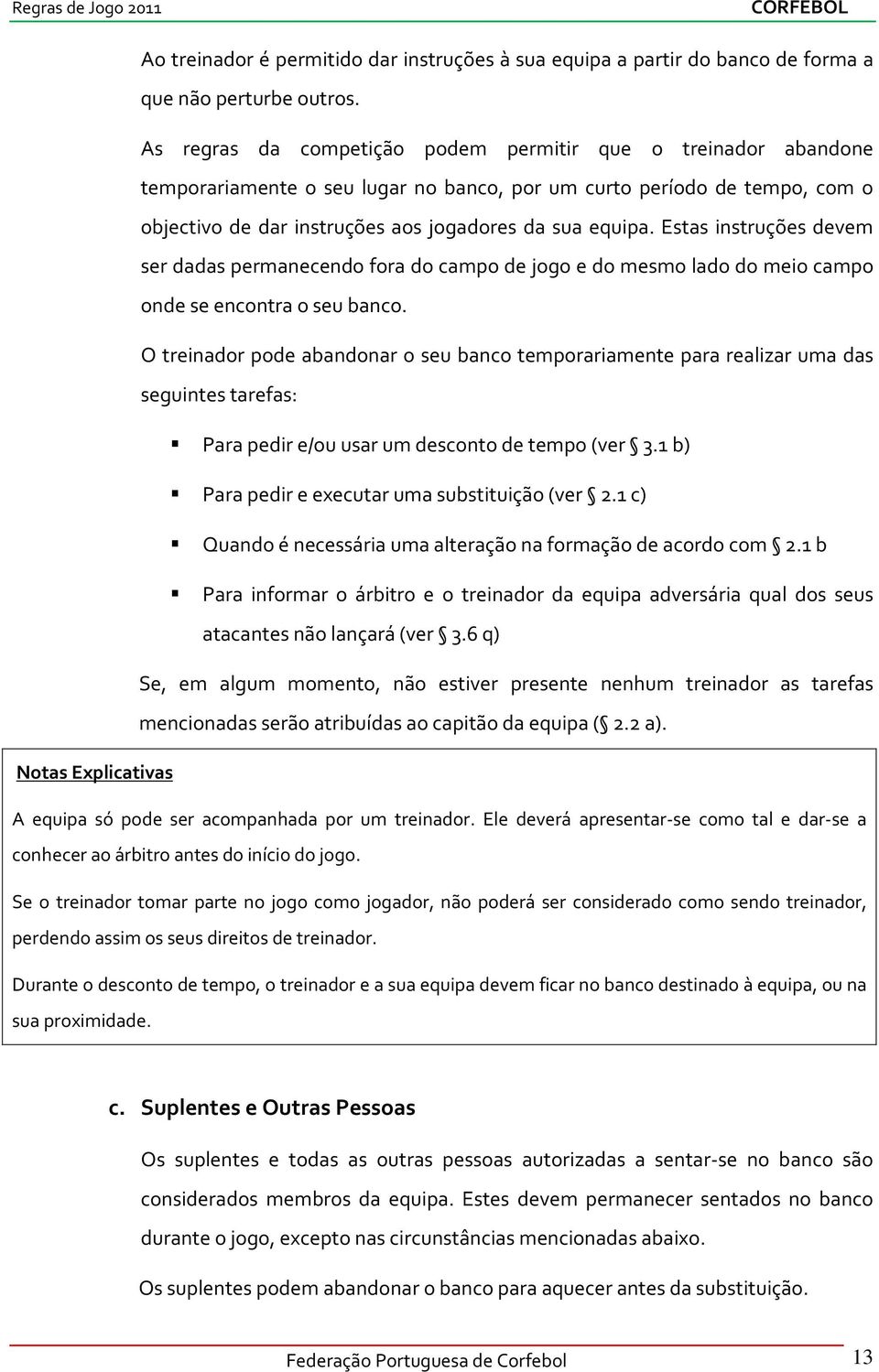 Estas instruções devem ser dadas permanecendo fora do campo de jogo e do mesmo lado do meio campo onde se encontra o seu banco.