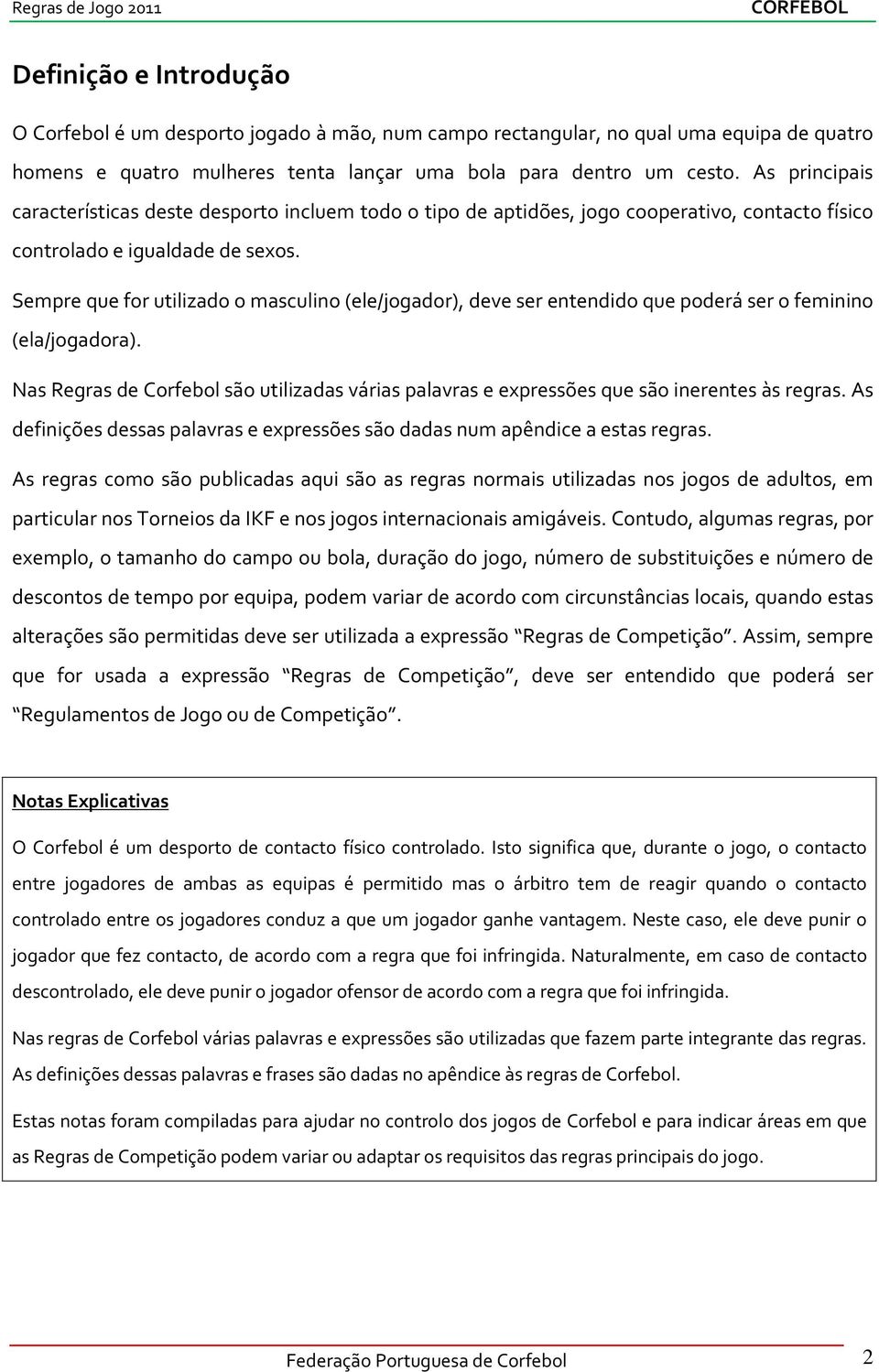 Sempre que for utilizado o masculino (ele/jogador), deve ser entendido que poderá ser o feminino (ela/jogadora).