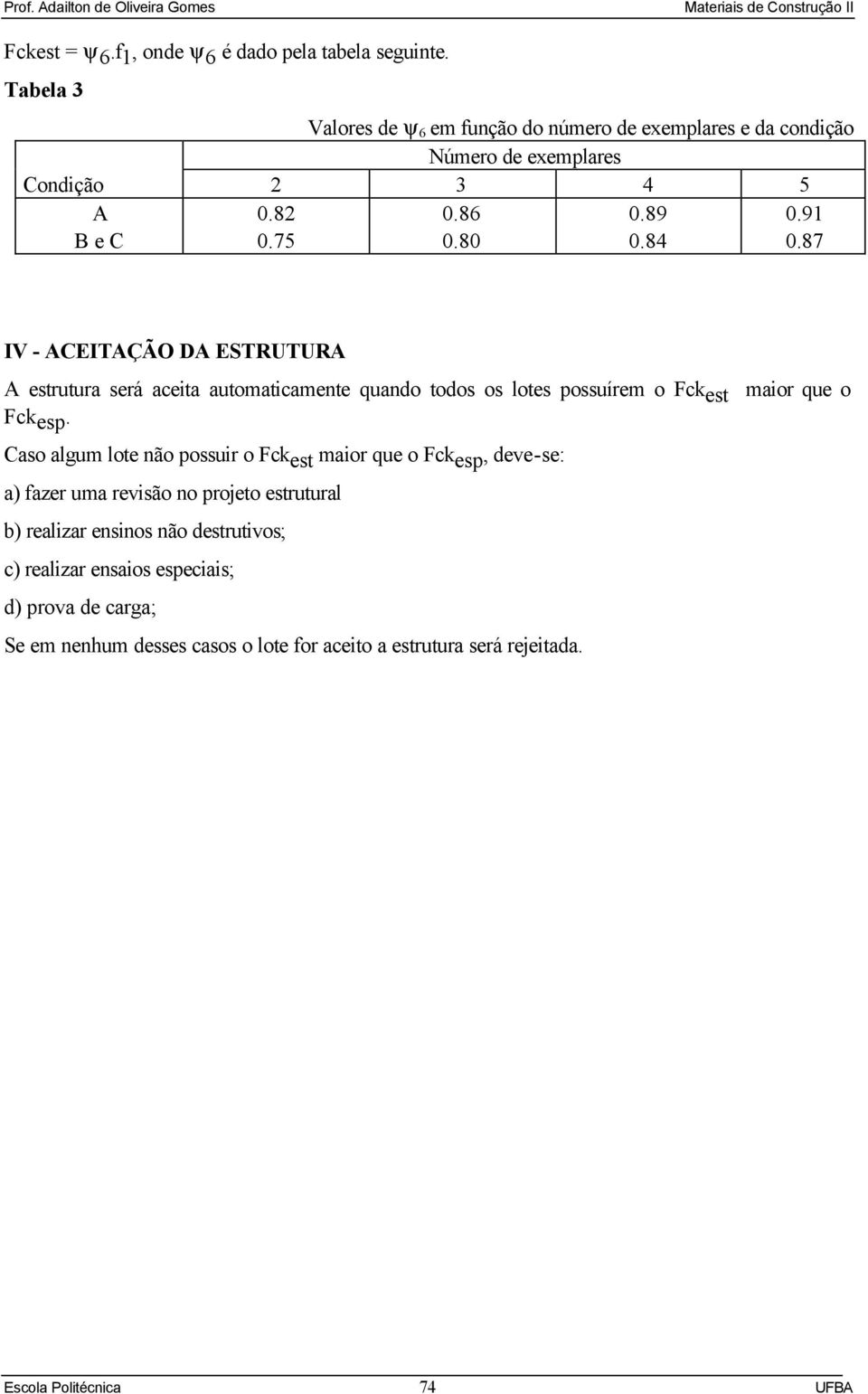 87 IV - ACEITAÇÃO DA ESTRUTURA A estrutura será aceita automaticamente quando todos os lotes possuírem o Fck est maior que o Fck esp.