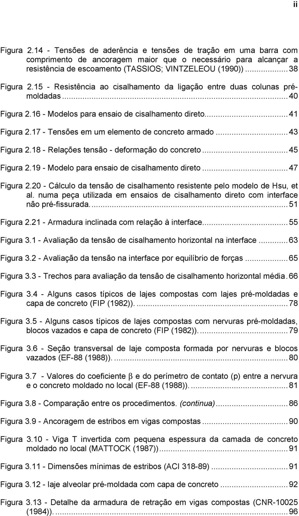 17 - Tensões em um elemento de concreto armado...43 Figura 2.18 - Relações tensão - deformação do concreto...45 Figura 2.19 - Modelo para ensaio de cisalhamento direto...47 Figura 2.