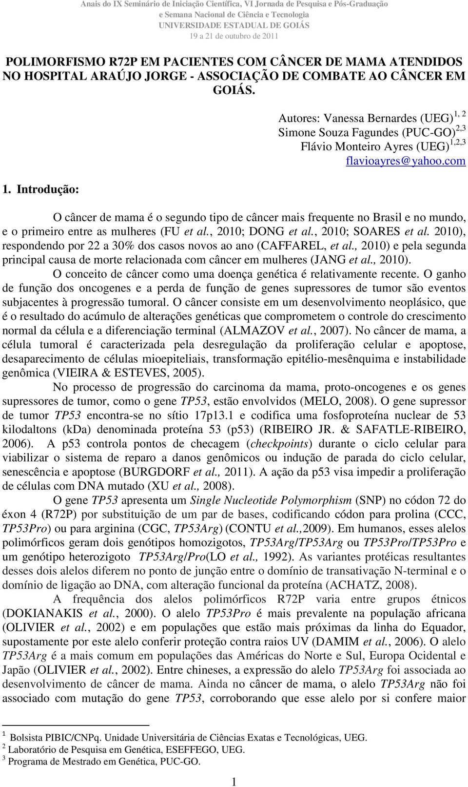 com O câncer de mama é o segundo tipo de câncer mais frequente no Brasil e no mundo, e o primeiro entre as mulheres (FU et al., 2010; DONG et al., 2010; SOARES et al.