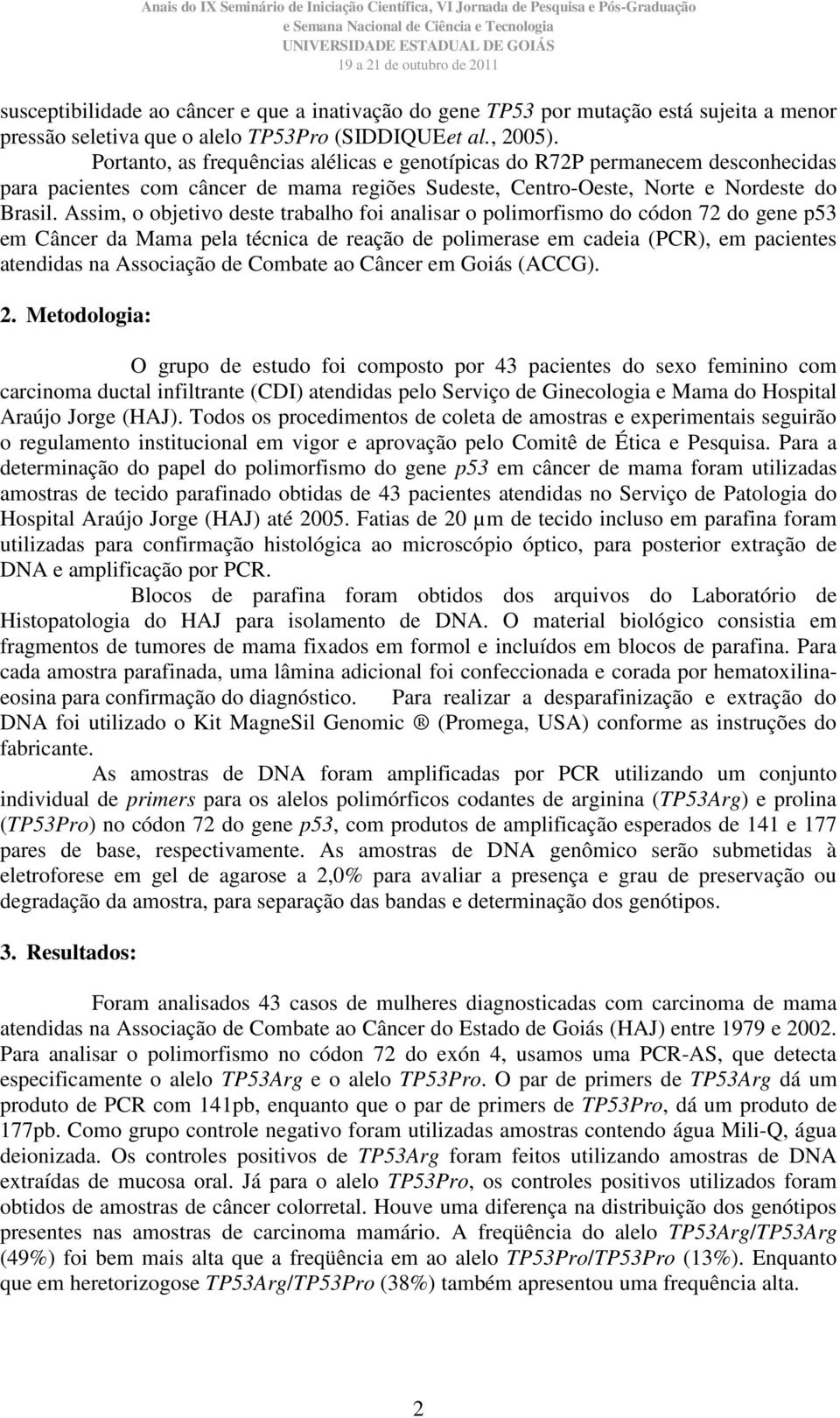 Assim, o objetivo deste trabalho foi analisar o polimorfismo do códon 72 do gene p53 em Câncer da Mama pela técnica de reação de polimerase em cadeia (PCR), em pacientes atendidas na Associação de