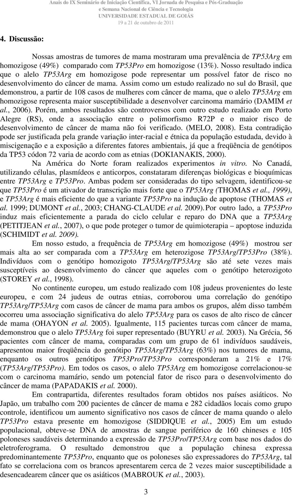 Assim como um estudo realizado no sul do Brasil, que demonstrou, a partir de 108 casos de mulheres com câncer de mama, que o alelo TP53Arg em homozigose representa maior susceptibilidade a