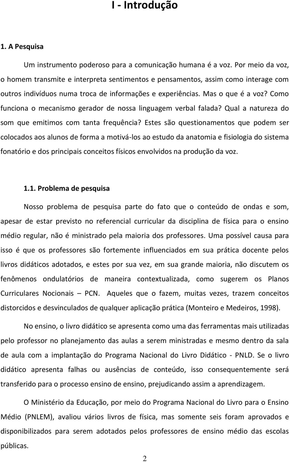 Como funciona o mecanismo gerador de nossa linguagem verbal falada? Qual a natureza do som que emitimos com tanta frequência?