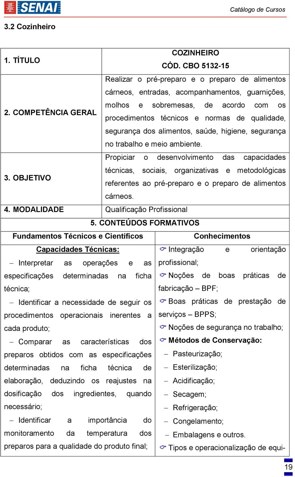 Propiciar o desenvolvimento das capacidades técnicas, sociais, organizativas e metodológicas 3. OBJETIVO referentes ao pré-preparo e o preparo de alimentos cárneos. 4.