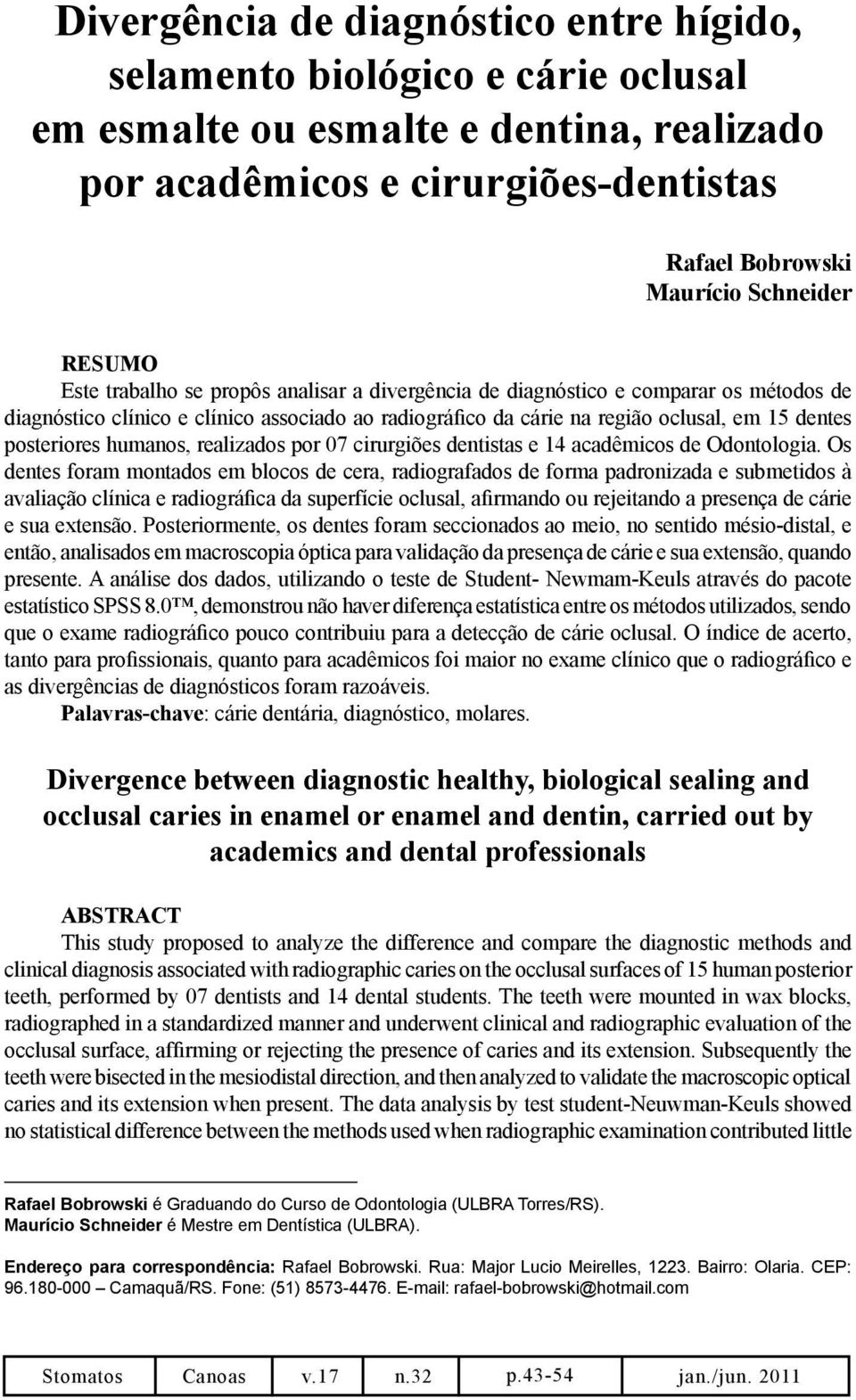 posteriores humanos, realizados por 07 cirurgiões dentistas e 14 acadêmicos de Odontologia.