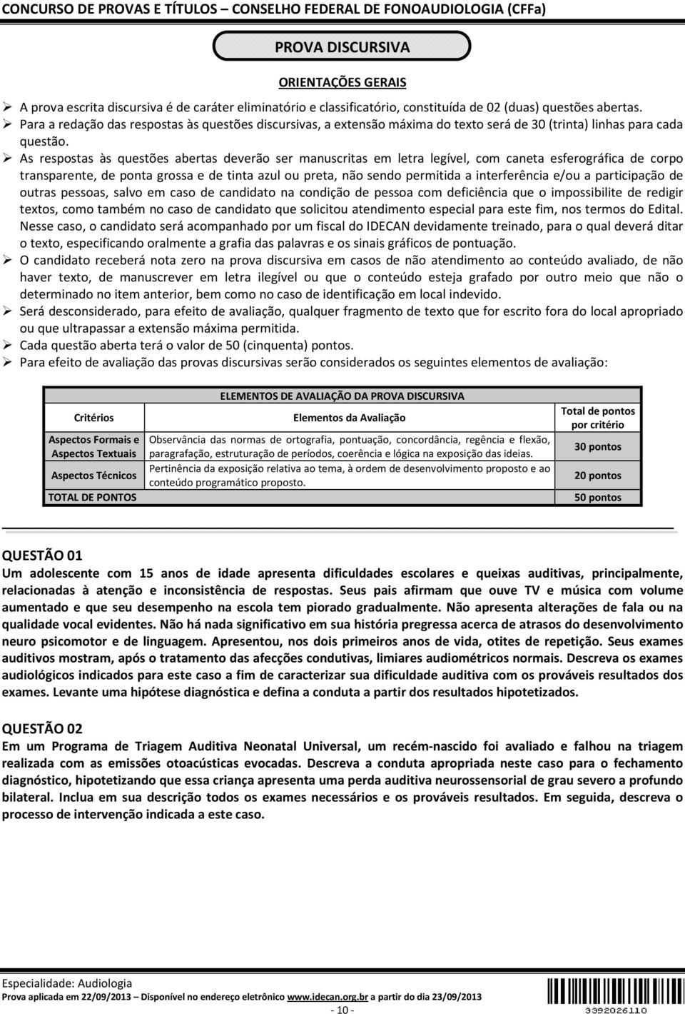 As respostas às questões abertas deverão ser manuscritas em letra legível, com caneta esferográfica de corpo transparente, de ponta grossa e de tinta azul ou preta, não sendo permitida a