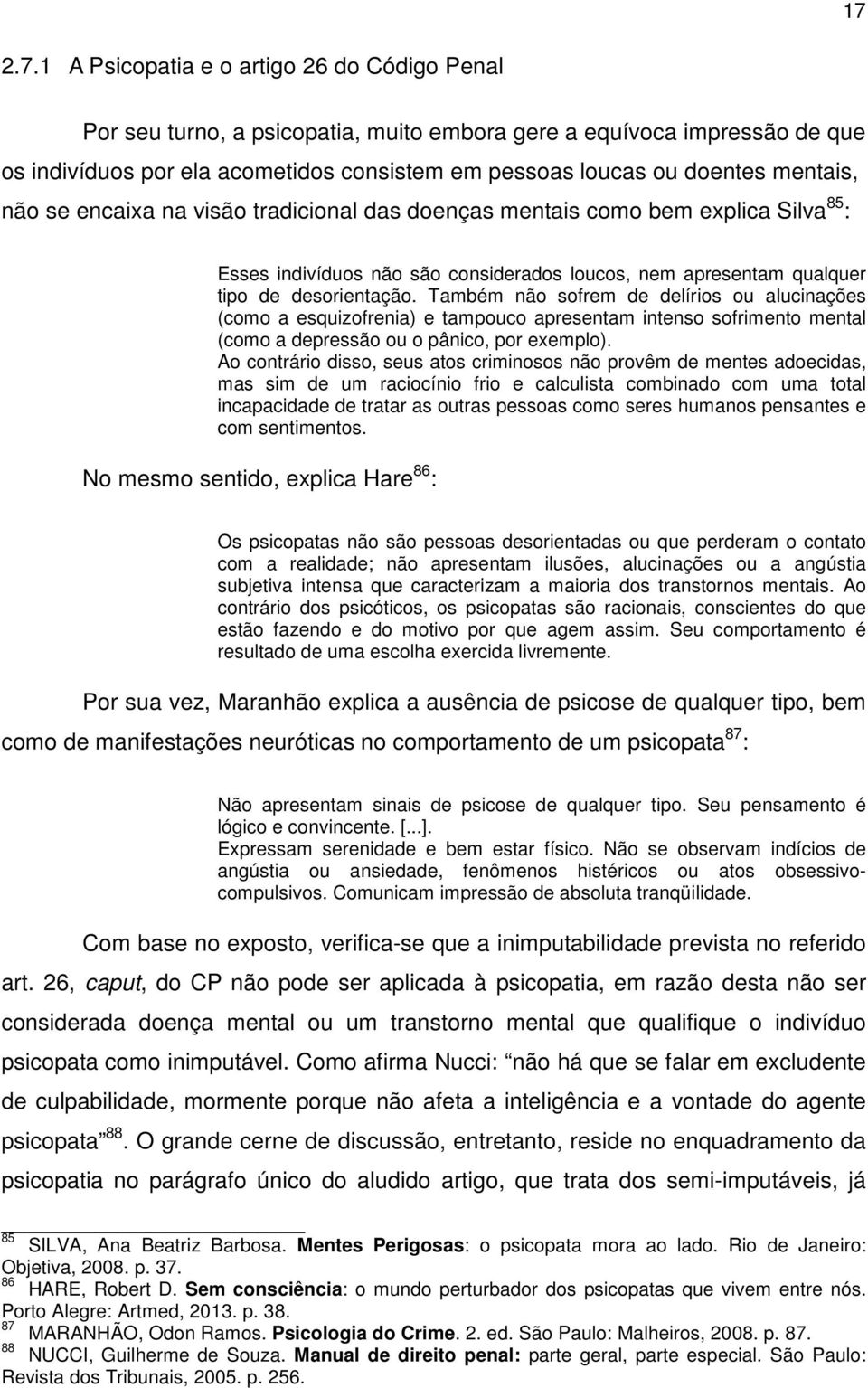 Também não sofrem de delírios ou alucinações (como a esquizofrenia) e tampouco apresentam intenso sofrimento mental (como a depressão ou o pânico, por exemplo).