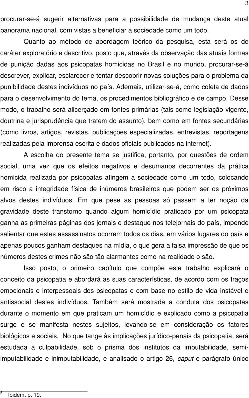 Brasil e no mundo, procurar-se-á descrever, explicar, esclarecer e tentar descobrir novas soluções para o problema da punibilidade destes indivíduos no país.