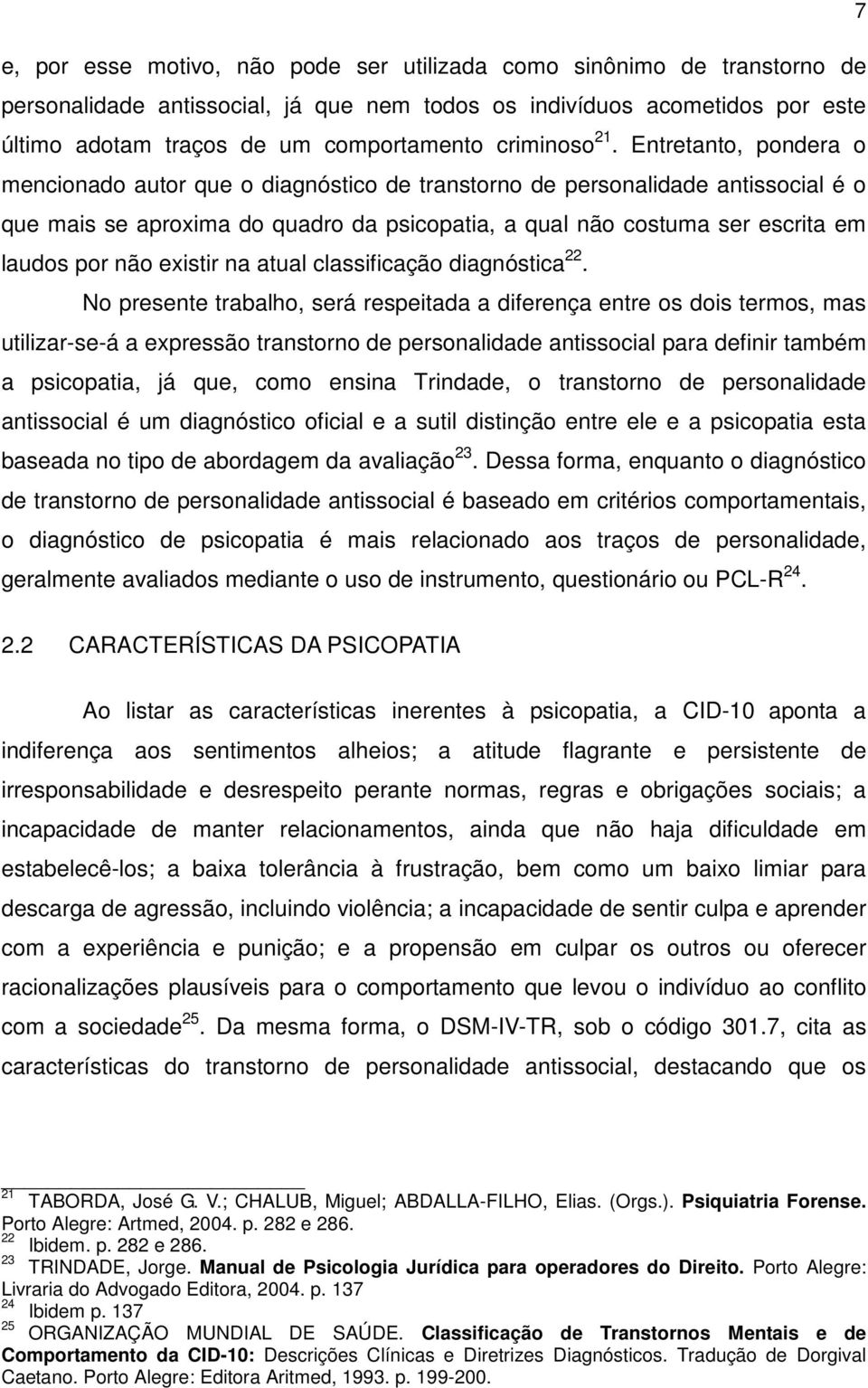 Entretanto, pondera o mencionado autor que o diagnóstico de transtorno de personalidade antissocial é o que mais se aproxima do quadro da psicopatia, a qual não costuma ser escrita em laudos por não