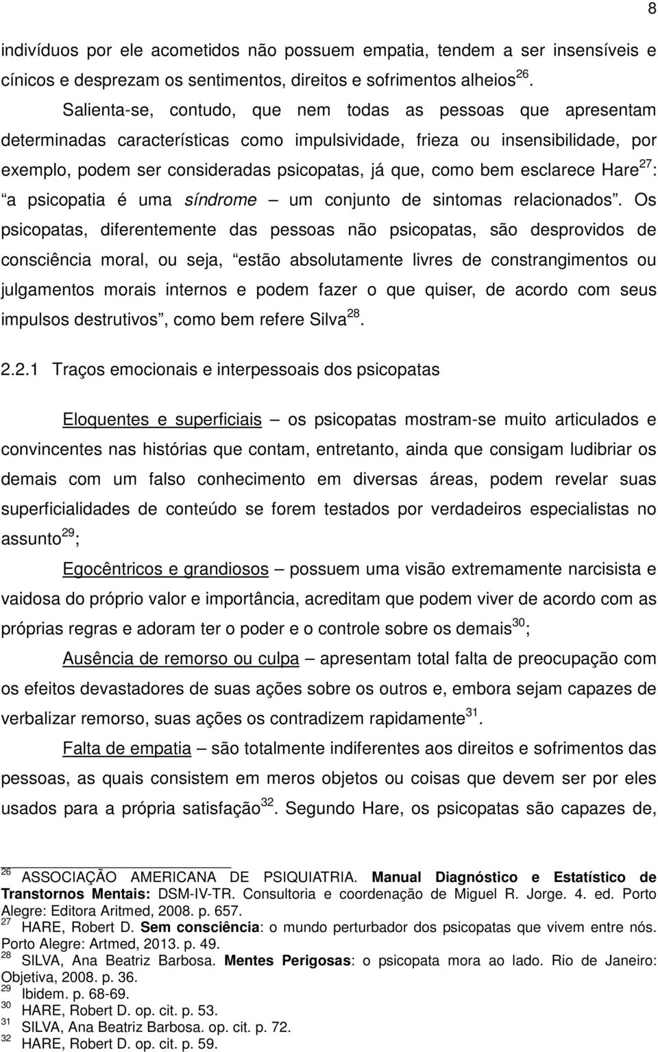 bem esclarece Hare 27 : a psicopatia é uma síndrome um conjunto de sintomas relacionados.