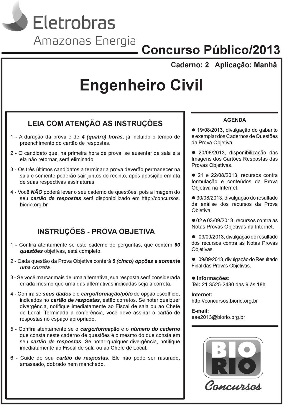 3 - Os três últimos candidatos a terminar a prova deverão permanecer na sala e somente poderão sair juntos do recinto, após aposição em ata de suas respectivas assinaturas.