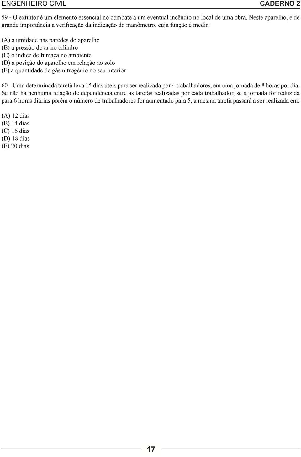 ambiente (D) a posição do aparelho em relação ao solo (E) a quantidade de gás nitrogênio no seu interior 60 - Uma determinada tarefa leva 15 dias úteis para ser realizada por 4 trabalhadores, em uma