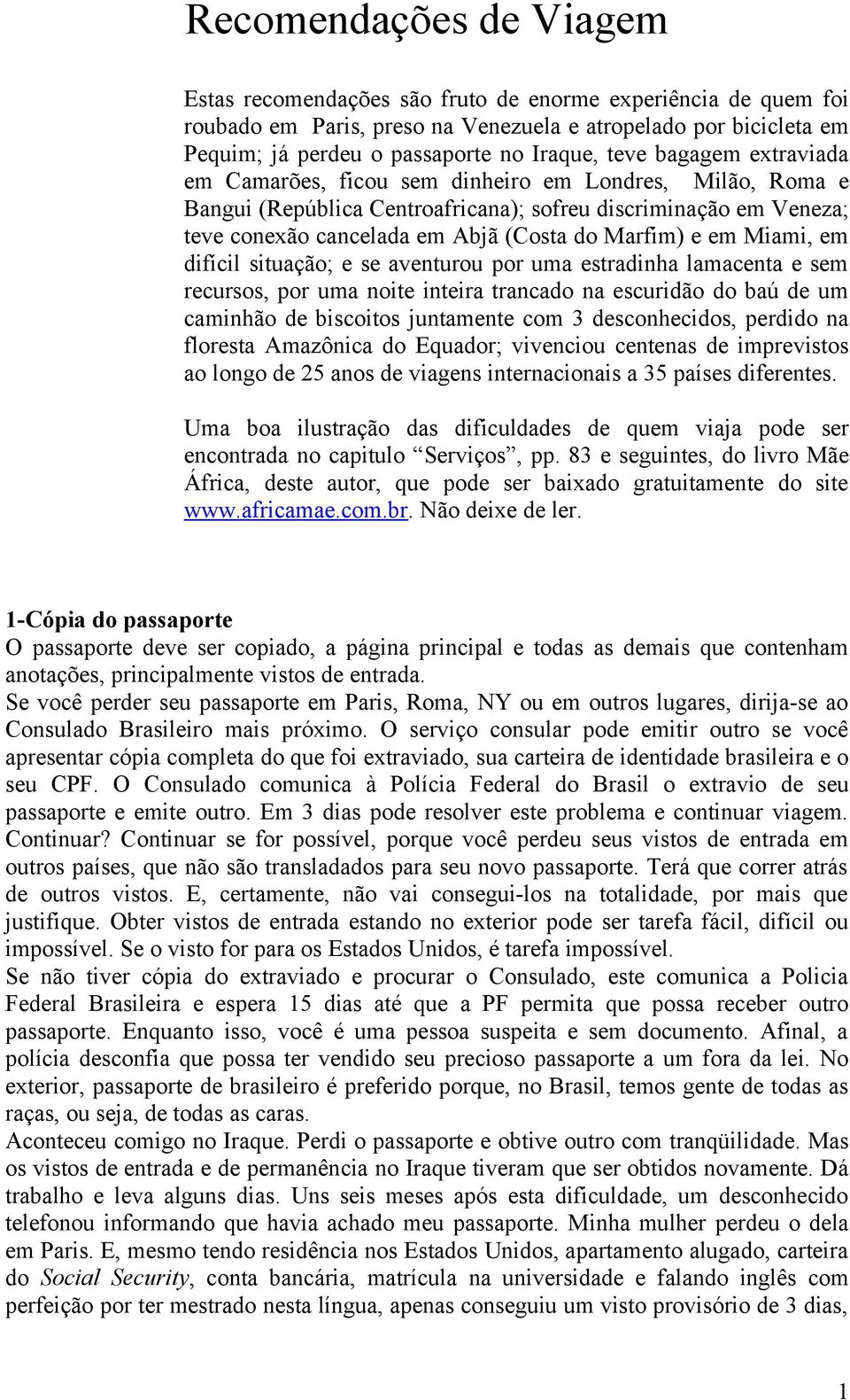 em Miami, em difícil situação; e se aventurou por uma estradinha lamacenta e sem recursos, por uma noite inteira trancado na escuridão do baú de um caminhão de biscoitos juntamente com 3