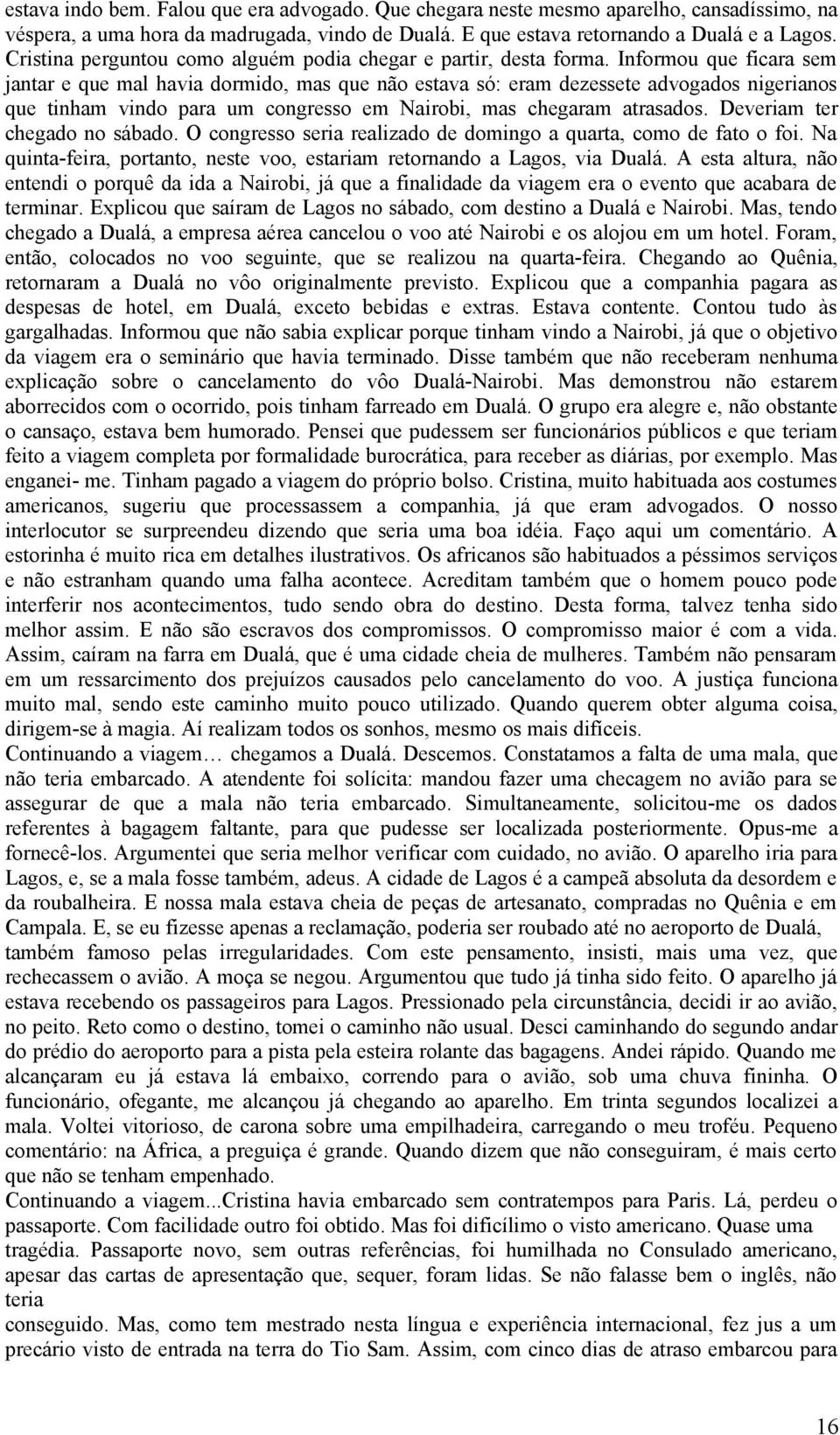 Informou que ficara sem jantar e que mal havia dormido, mas que não estava só: eram dezessete advogados nigerianos que tinham vindo para um congresso em Nairobi, mas chegaram atrasados.