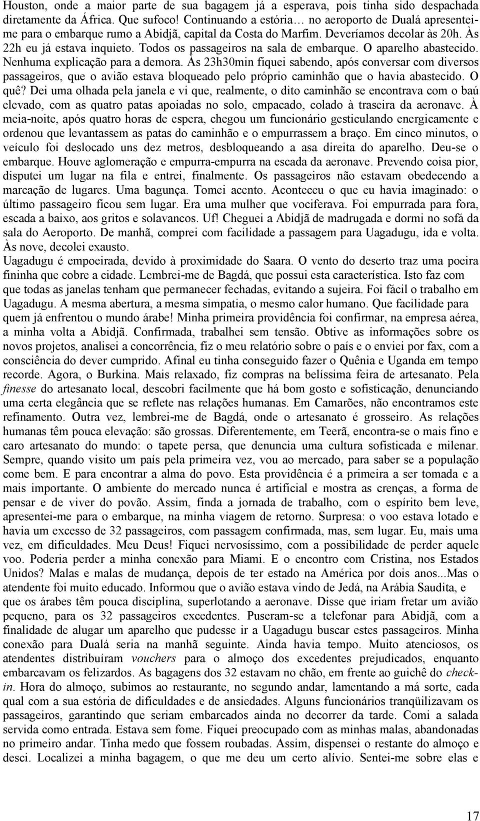 Todos os passageiros na sala de embarque. O aparelho abastecido. Nenhuma explicação para a demora.