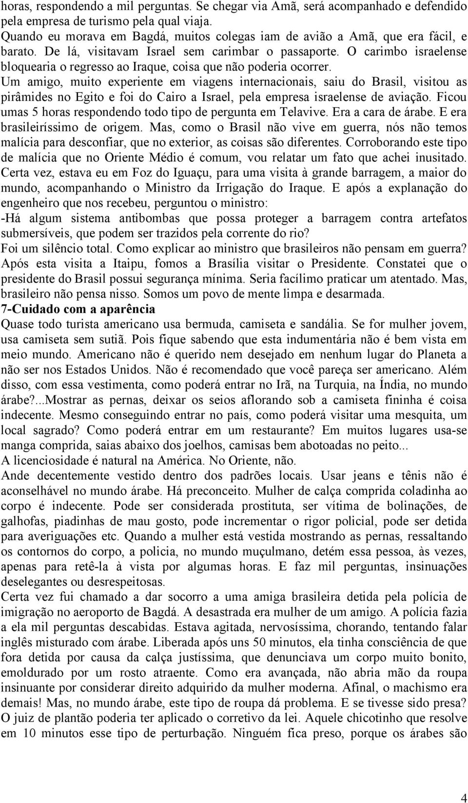 O carimbo israelense bloquearia o regresso ao Iraque, coisa que não poderia ocorrer.