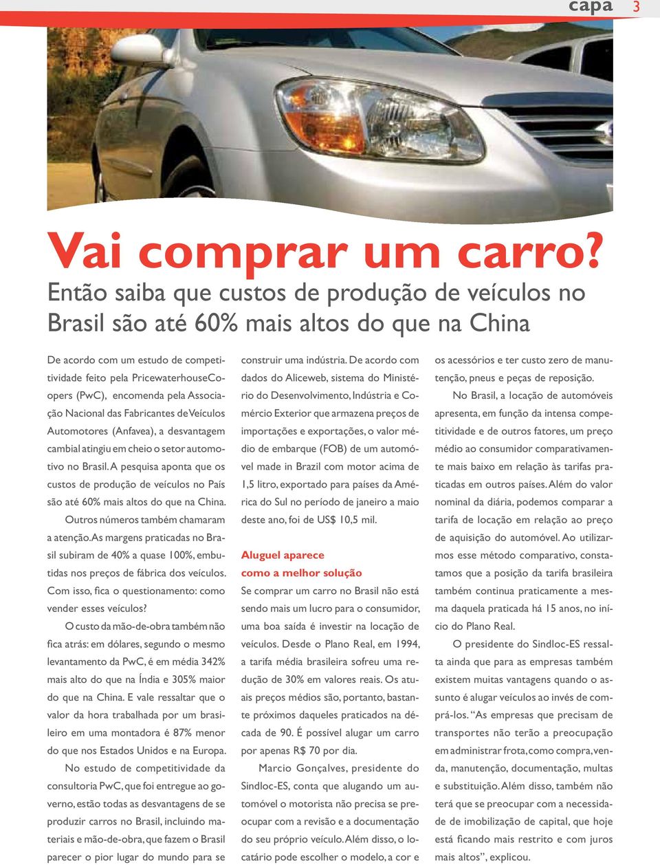 Associação Nacional das Fabricantes de Veículos Automotores (Anfavea), a desvantagem cambial atingiu em cheio o setor automotivo no Brasil.