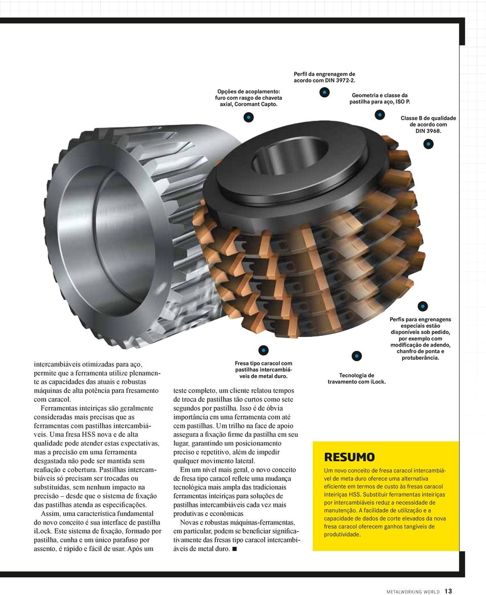 intercambiáveis otimizadas para aço, permite que a ferramenta utilize plenamente as capacidades das atuais e robustas máquinas de alta potência para fresamento com caracol.