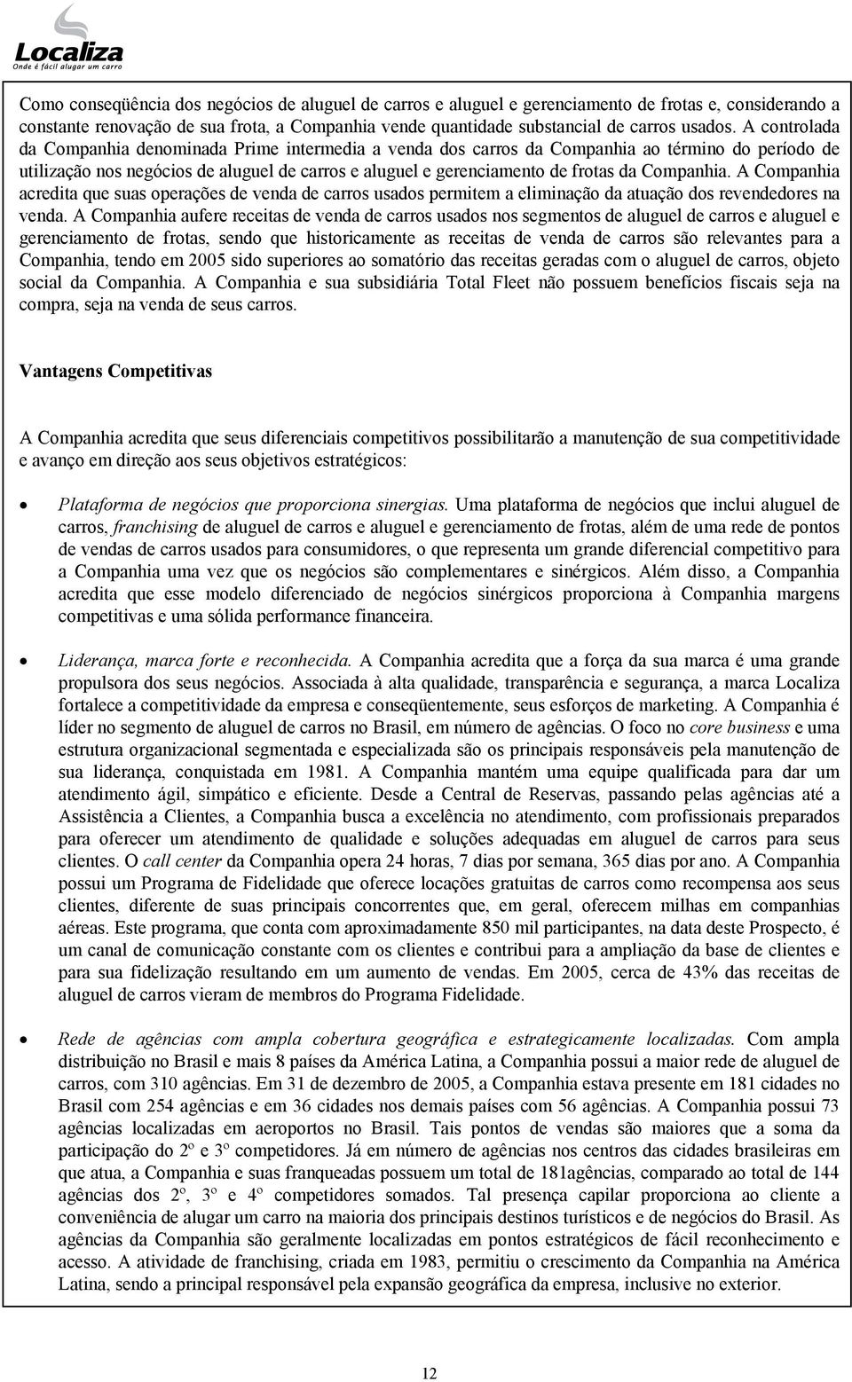 Companhia. A Companhia acredita que suas operações de venda de carros usados permitem a eliminação da atuação dos revendedores na venda.