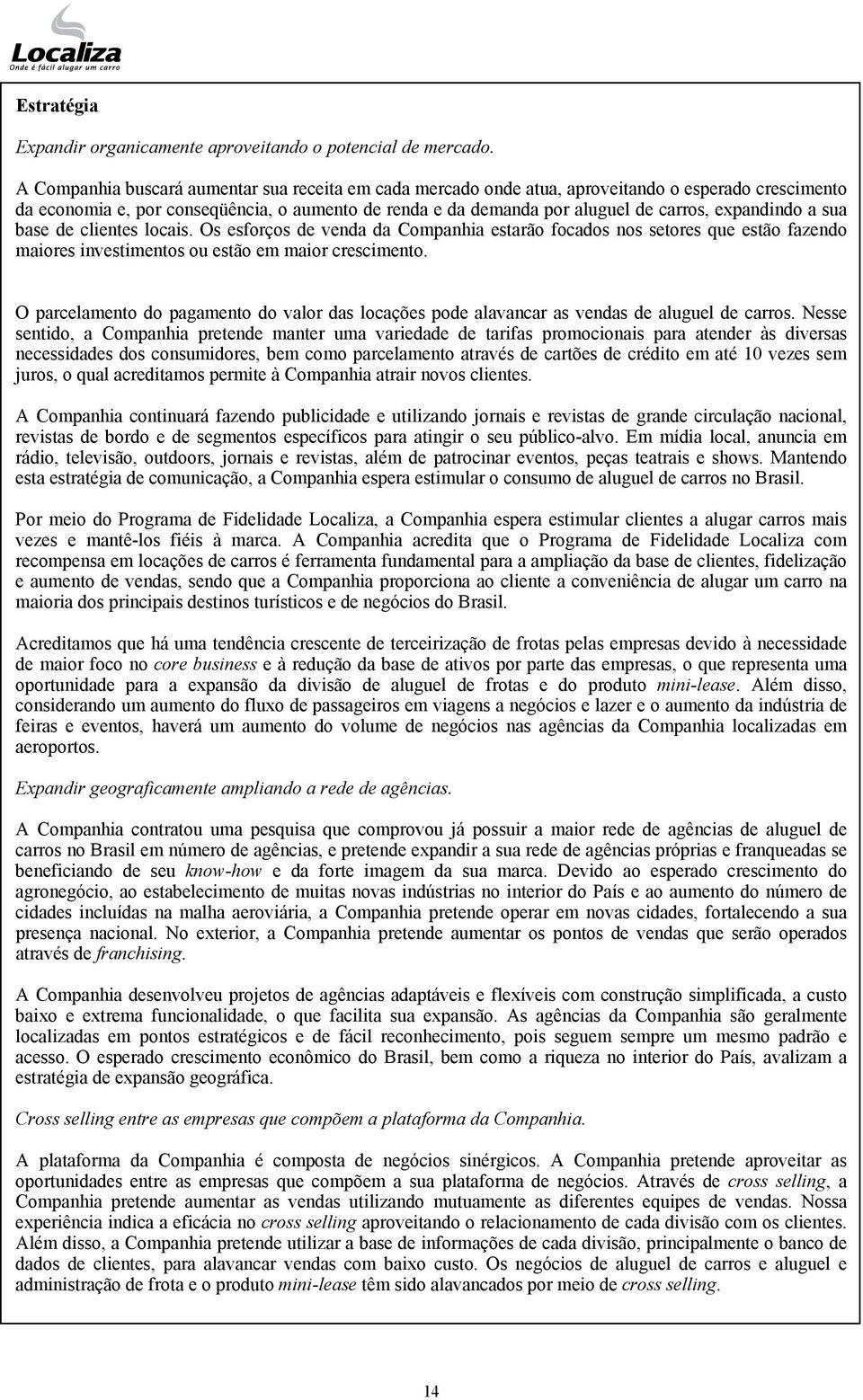 expandindo a sua base de clientes locais. Os esforços de venda da Companhia estarão focados nos setores que estão fazendo maiores investimentos ou estão em maior crescimento.