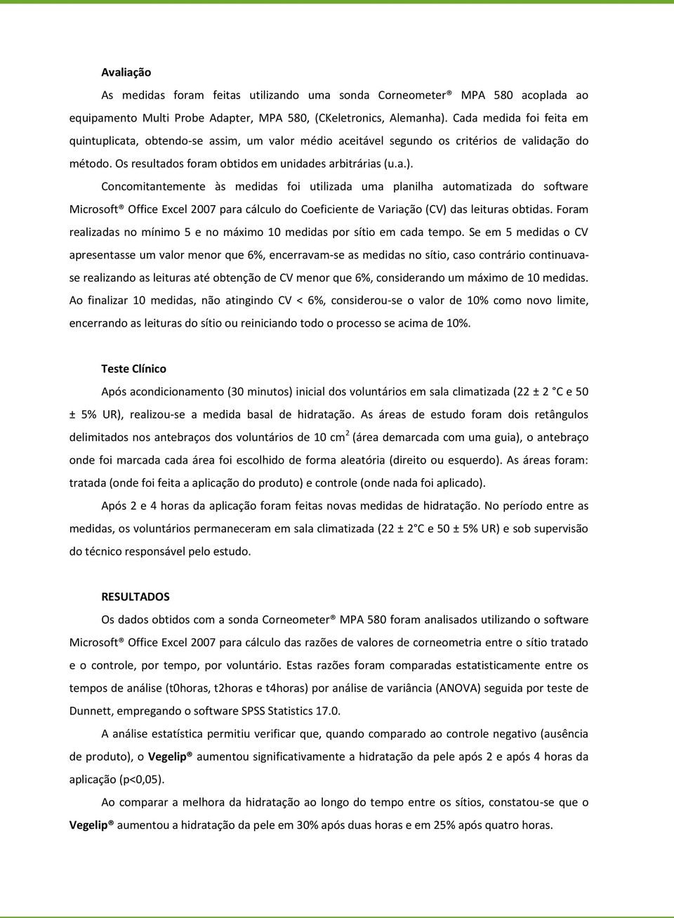 Concomitantemente às medidas foi utilizada uma planilha automatizada do software Microsoft Office Excel 2007 para cálculo do Coeficiente de Variação (CV) das leituras obtidas.