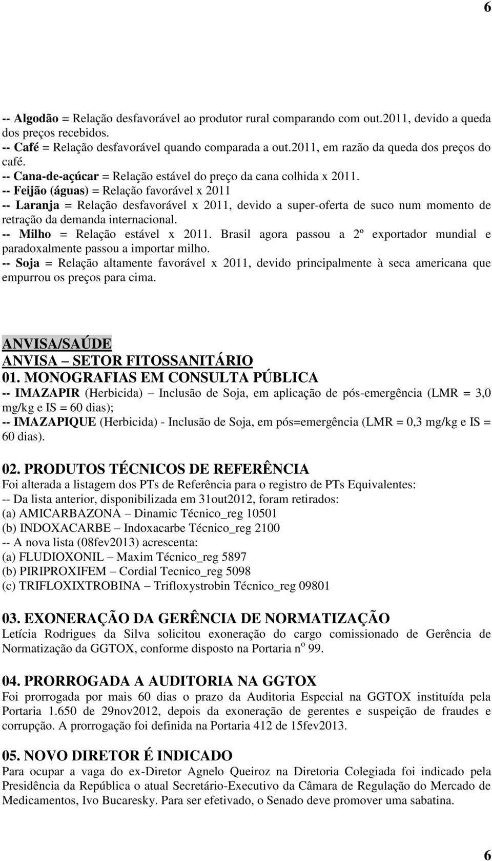 -- Feijão (águas) = Relação favorável x 2011 -- Laranja = Relação desfavorável x 2011, devido a super-oferta de suco num momento de retração da demanda internacional.