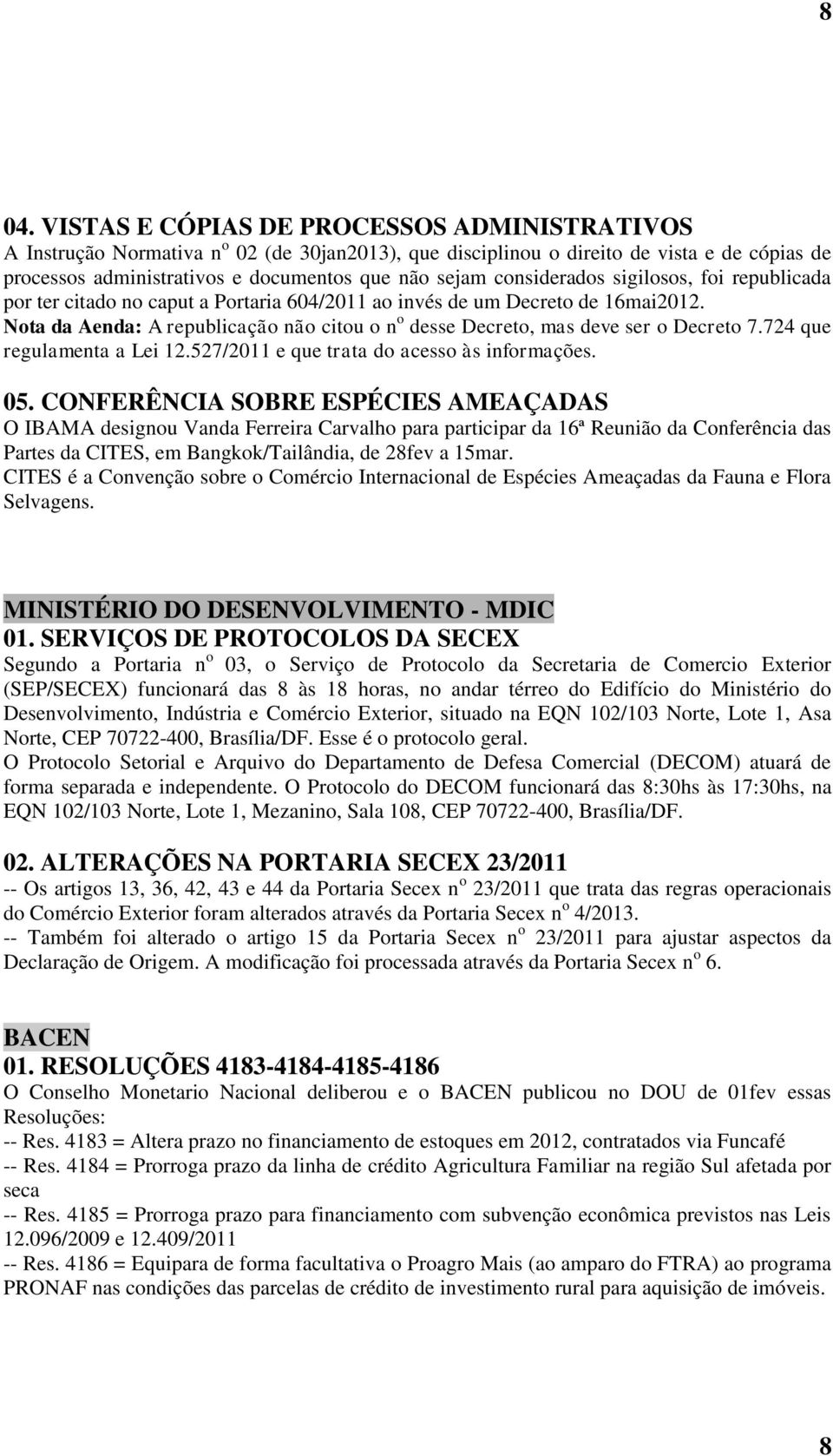 Nota da Aenda: A republicação não citou o n o desse Decreto, mas deve ser o Decreto 7.724 que regulamenta a Lei 12.527/2011 e que trata do acesso às informações. 05.