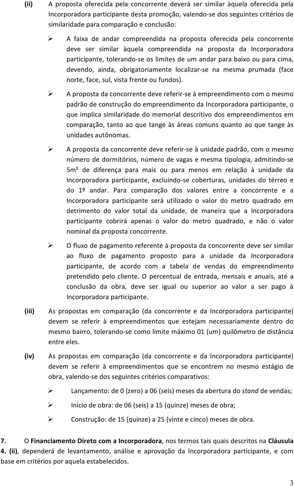 para baixo ou para cima, devendo, ainda, obrigatoriamente localizar- se na mesma prumada (face norte, face, sul, vista frente ou fundos).