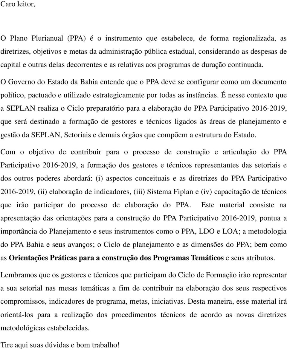 O Governo do Estado da Bahia entende que o PPA deve se configurar como um documento político, pactuado e utilizado estrategicamente por todas as instâncias.