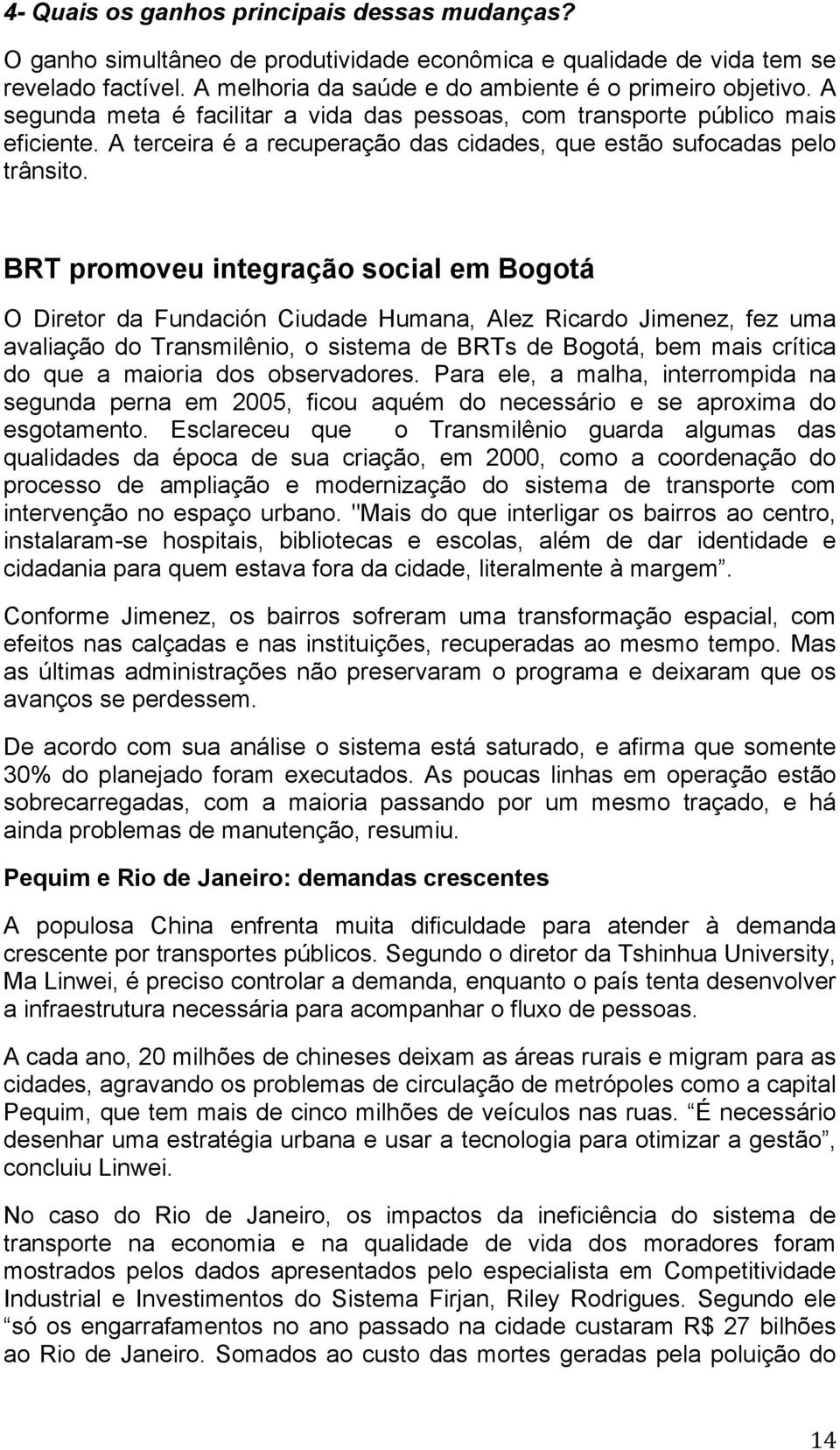 BRT promoveu integração social em Bogotá O Diretor da Fundación Ciudade Humana, Alez Ricardo Jimenez, fez uma avaliação do Transmilênio, o sistema de BRTs de Bogotá, bem mais crítica do que a maioria