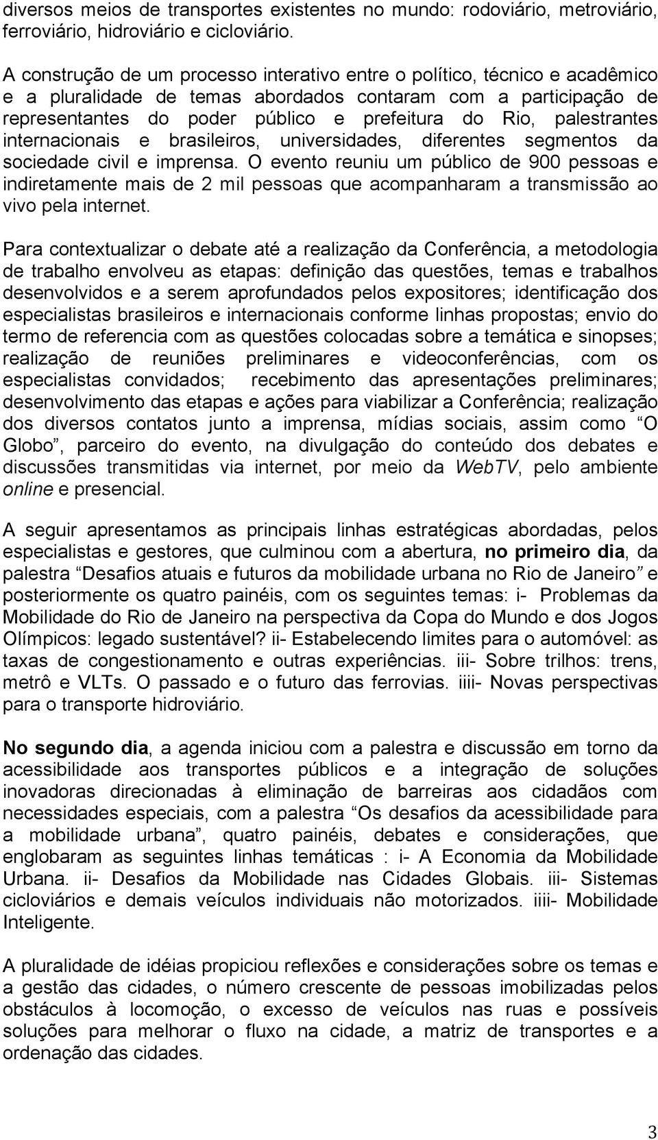 palestrantes internacionais e brasileiros, universidades, diferentes segmentos da sociedade civil e imprensa.